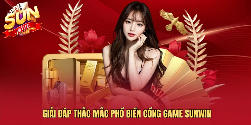 Giải đáp thắc mắc phổ biến cổng game SUNWIN
