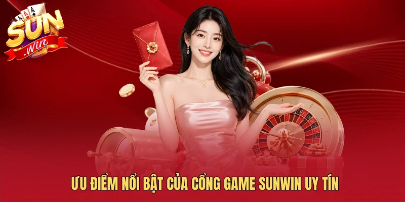 Ưu điểm nổi bật của cổng game SUNWIN uy tín