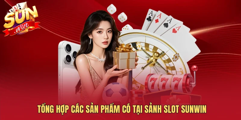 Tổng hợp các sản phẩm có tại sảnh slot Sunwin