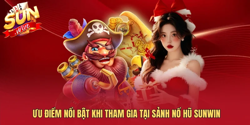 Ưu điểm nổi bật khi tham gia tại sảnh nổ hũ Sunwin